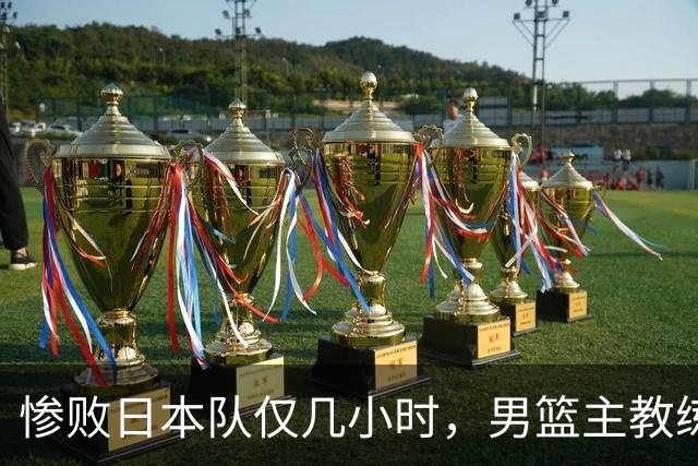 惨败日本队仅几小时，男篮主教练郭士强上热搜，胡明轩承认出问题